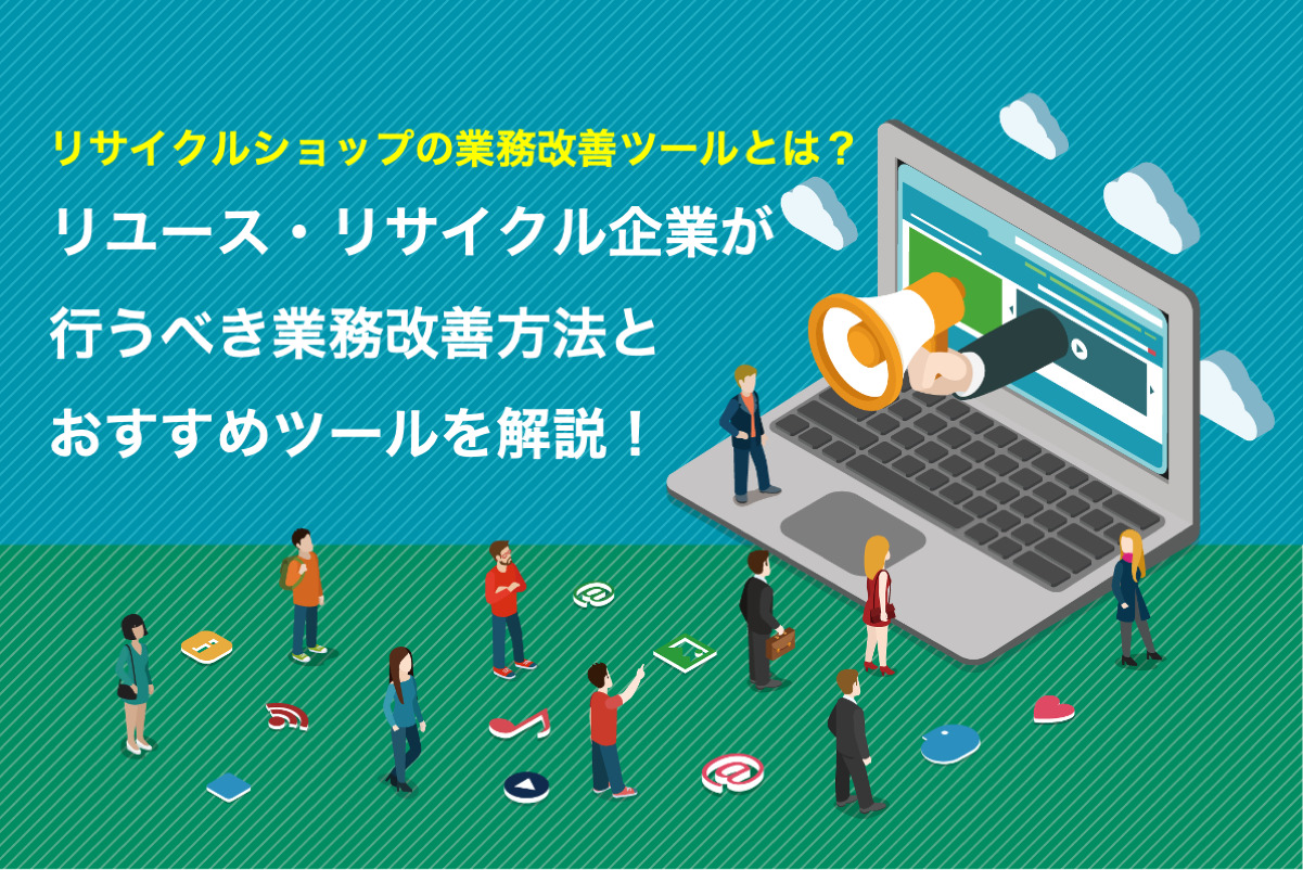 リサイクルショップに必要なシステムとは？業務改善方法まで全て解説