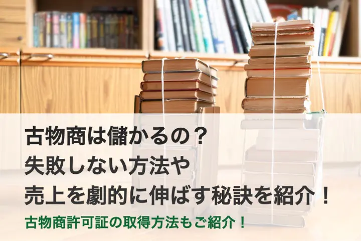 古物商は儲かるの？失敗しない方法や売上を劇的に伸ばす秘訣を