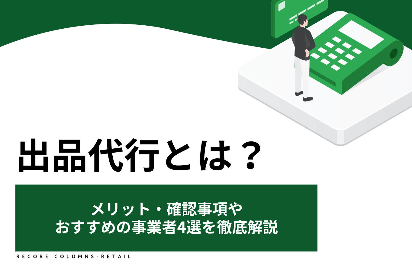 出品代行とは？メリット・確認事項やおすすめの事業者4選を徹底
