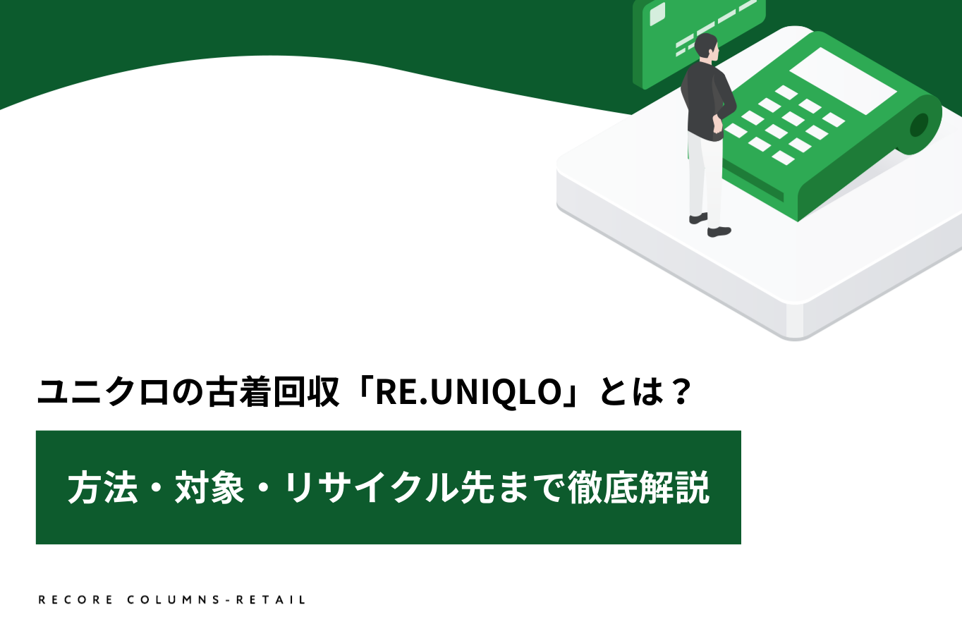 ユニクロの古着回収「RE.UNIQLO」とは？方法・対象・リサイクル先まで徹底解説