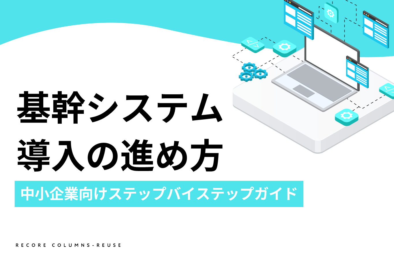 【失敗しない】基幹システム導入の進め方｜中小企業向けステップバイステップガイド
